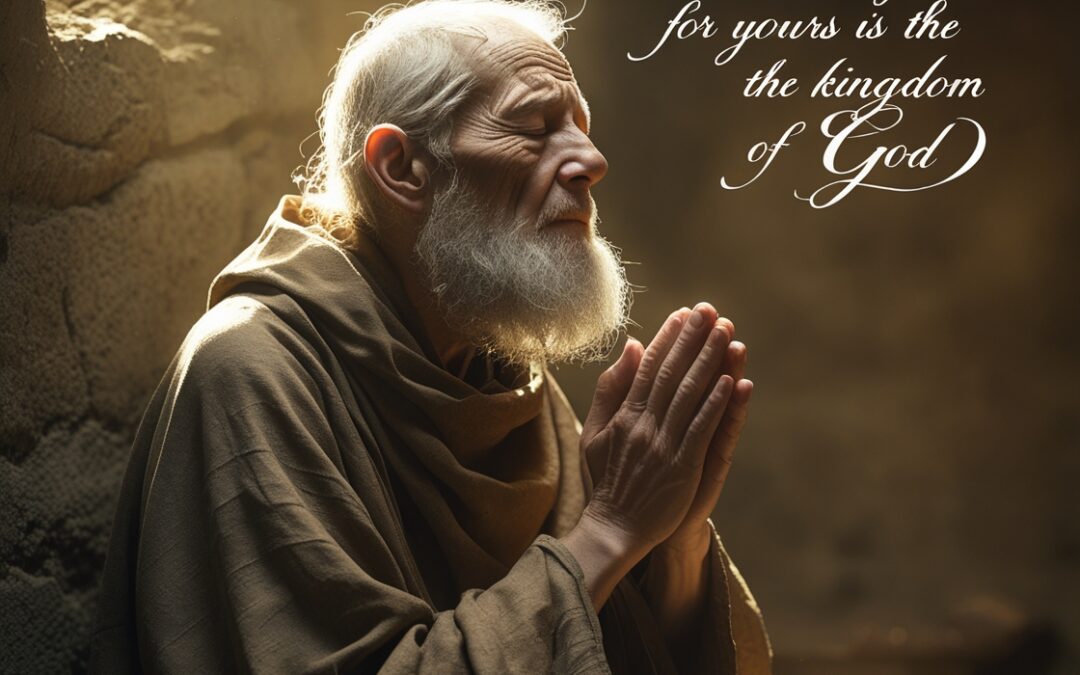 Blessed are you poor, For yours is the kingdom of God.